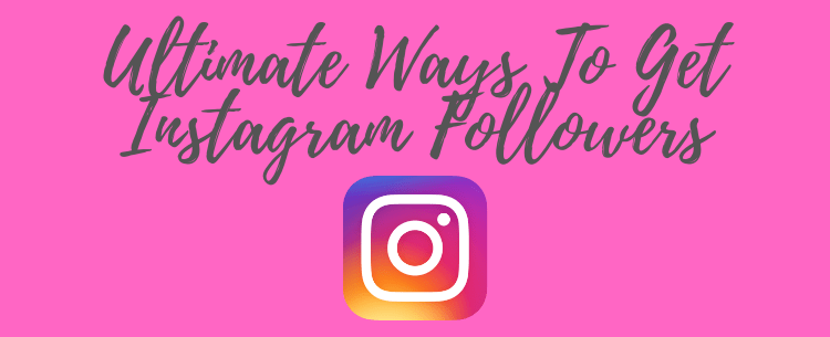 Ultimate Ways To Get Instagram Followers