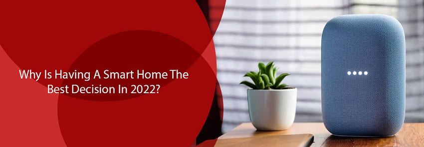 Why Is Having A Smart Home The Best Decision In 2022?